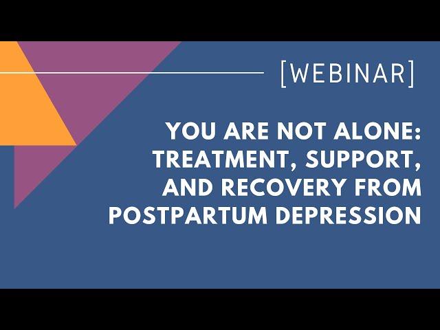 You Are Not Alone: Treatment, Support, and Recovery from Postpartum Depression