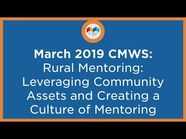 March 2019 CMWS: Rural Mentoring: Leveraging Community Assets and Creating a Culture of Mentoring
