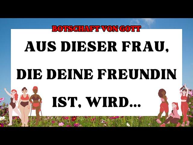 Botschaft von Gott! Diese Frau, die deine einzige Freundin ist, wird sich in ... verwandeln.