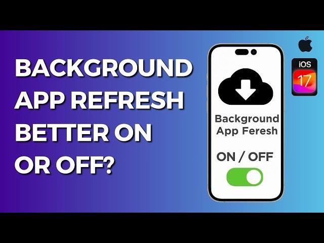 Background App Refresh on Iphone - Better Turn it ON or OFF?