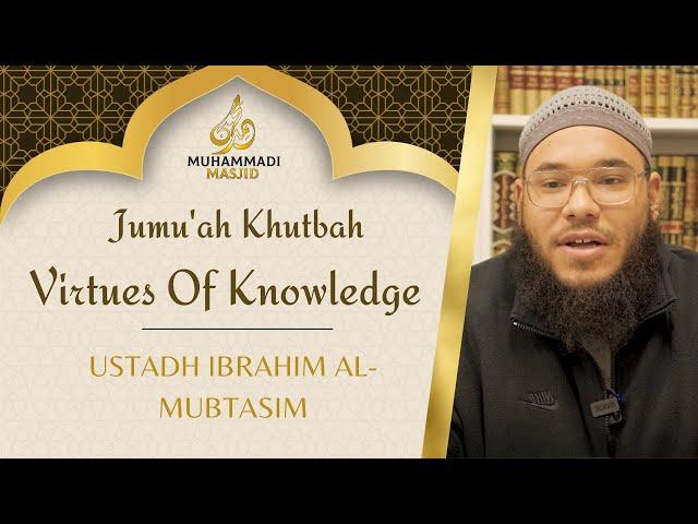 Virtues Of Knowledge | Jumu'ah Khutbah || Ustadh Ibrahim Al-Mubtasim