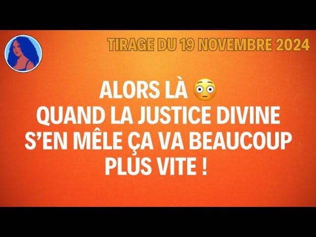 ALORS LÀ  QUAND LA JUSTICE DIVINE S’EN MÊLE ÇA VA BEAUCOUP PLUS VITE ! Tirage du 19 novembre 2024 