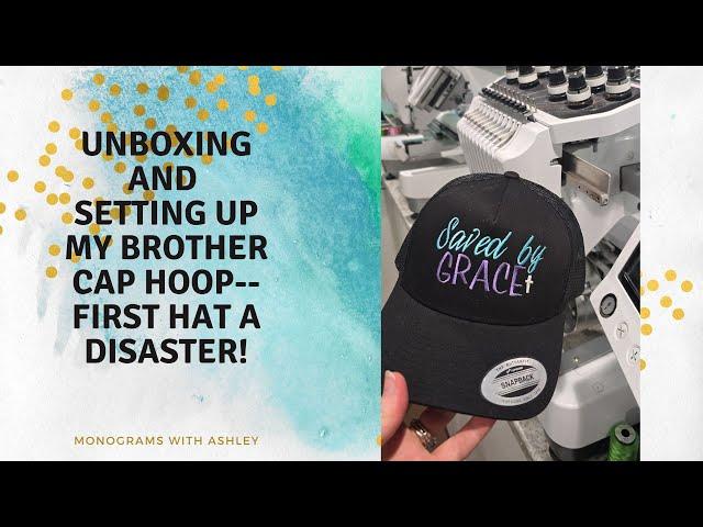 Brother Cap Hoop Unboxing, Setup, and First Stitchouts---First was a DISASTER!