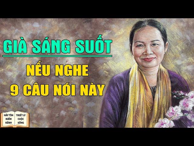 Nghe 9 câu nói này Tuổi Già Sống Sáng Suốt Hơn - Triết Lý Cuộc Sống