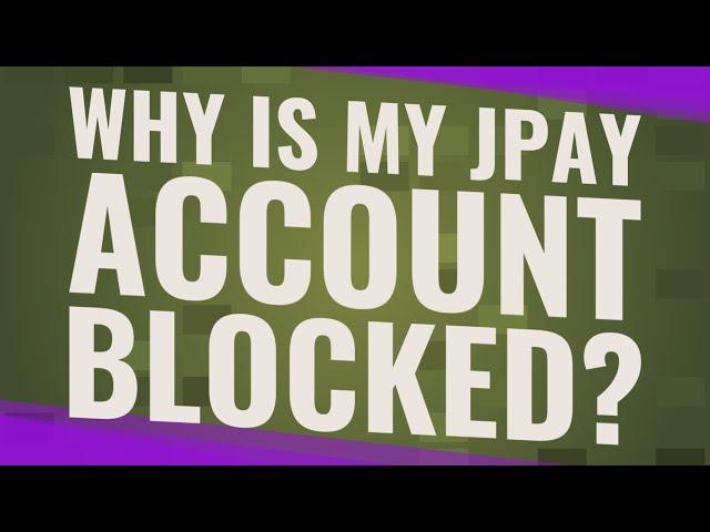 Why is my JPay account blocked?
