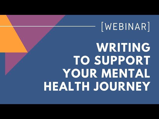 WEBINAR: Writing Through Lived Experience - Writing to Support Your Mental Health Journey