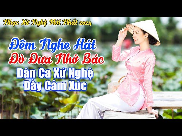 LK Đêm Nghe Hát Đò Đưa Nhớ Bác - LK Dân Ca Ví Giặm Xứ Nghệ 2024 Càng Nghe Càng Dạt Dào Cảm Xúc