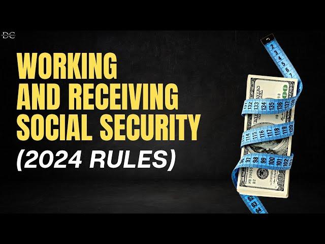 Working While Receiving Social Security (The New 2024 Rules)