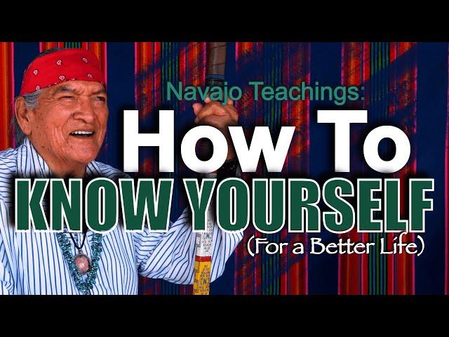 Navajo Teachings: How to Know Yourself (For A Better Life)