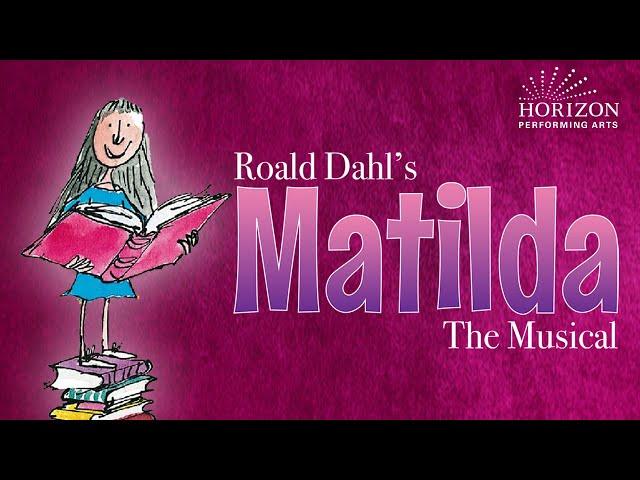 Roald Dahl's Matilda The Musical - Horizon Performing Arts