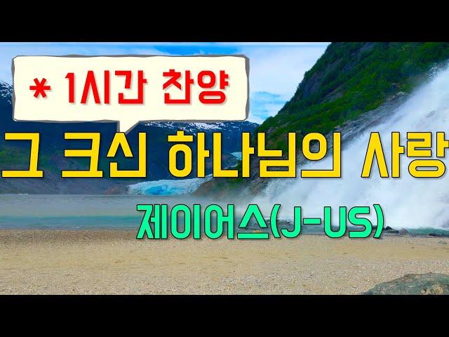 (1시간찬양) 그 크신 하나님의 사랑 - 제이어스 [일상찬양]