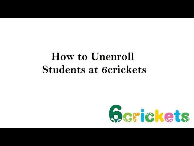 How to Unenroll Students at 6crickets