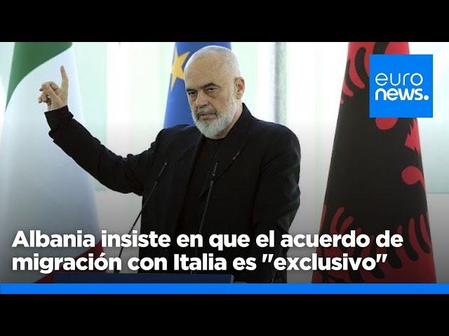 Albania insiste en que el acuerdo de migración con Italia es "exclusivo", mientras otros países s…