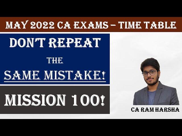 MAY 2022 - CA EXAMS - MISSION 100 - DO NOT REPEAT THE SAME MISTAKE!