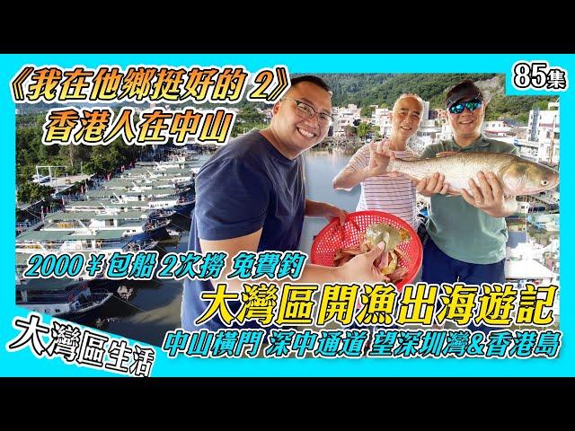 【香港人在中山 出海篇】大灣區2000¥包船出海帶上香港老友KenSir&Fred出海遊記｜駕船橫穿深中通道 遠看香港島 深圳灣景色｜豐富魚獲 魚蝦蟹乜都有｜香港人在中山 大灣區生活 港人内地生活