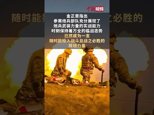 金正恩观摩火炮射击比赛：炮兵部队具备实战能力 已成“随时能战”的精锐