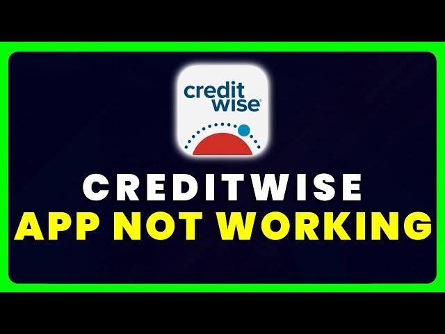 CreditWise App Not Working: How to Fix CreditWise App Not Working