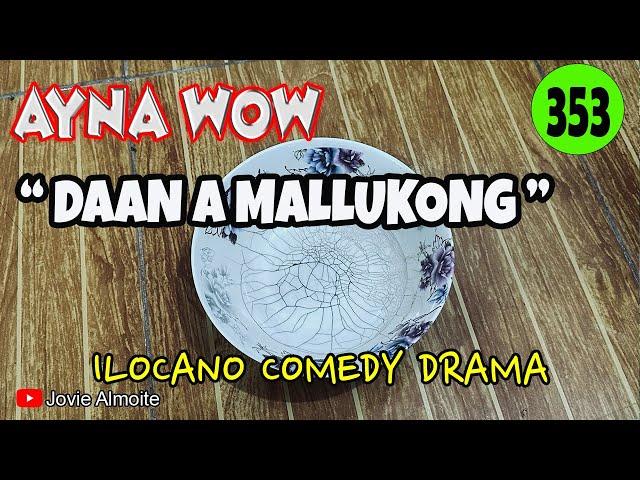 DAAN A MALLUKONG | AYNA WOW 353 | ILOCANO COMEDY DRAMA | Jovie Almoite