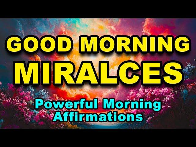 Good Morning Miracles | Powerful Morning Affirmations | Positive Thinking Affirmations | Abundance