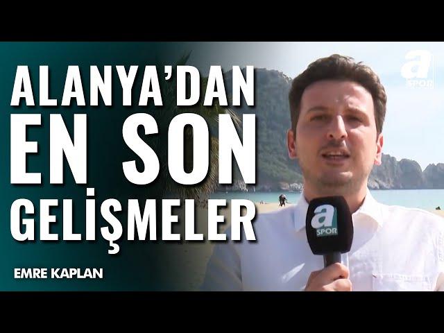 Alanyaspor-Galatasaray Maçı Öncesi Son Gelişmeler! Emre Kaplan Alanya'dan Aktardı / A Spor