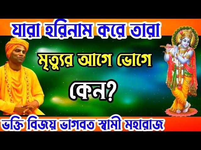 যারা হরিনাম করে তারা মৃত্যুর আগে ভোগে কেন? bhakti vijay bhagwat swami maharaj | বৃন্দাবন লীলা.