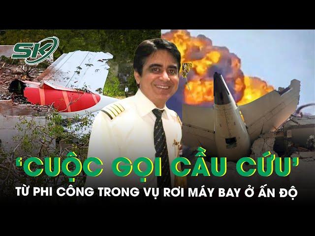 Hé lộ ‘cuộc gọi cầu cứu’ cuối cùng từ phi công trước thảm kịch rơi máy bay ở Ấn Độ | SKĐS