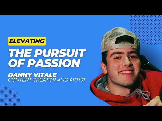 Elevating the Pursuit of Passion | Content Creator and Artist Danny Vitale