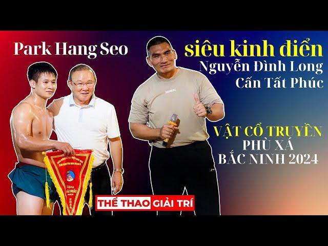  TUYỆT ĐỈNH NGUYỄN ĐÌNH LONG vs CẤN TẤT PHÚC | Vật Cổ Truyền Phù Xá, Văn Môn 2024 #vatcotruyen