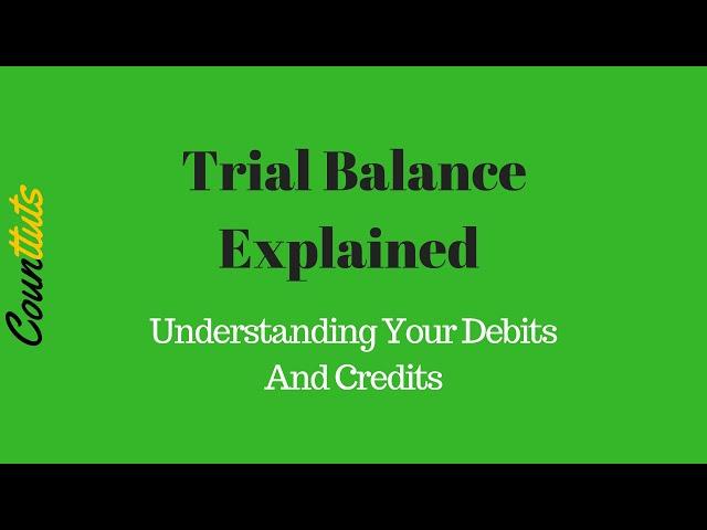 Trial Balance Explained - Understanding Your Debits And Credits