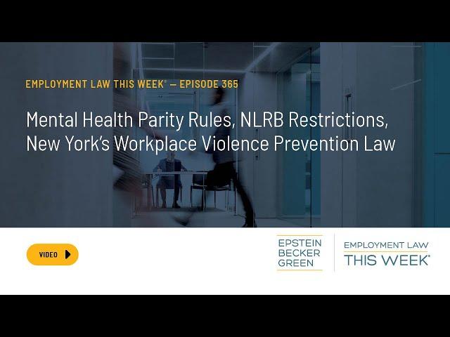 Employment Law This Week® - Mental Health Parity, NLRB Memo, NY's Workplace Violence Prevention Law