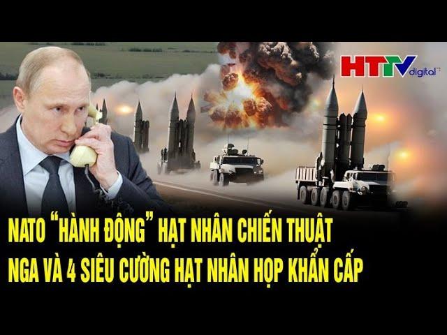 Điểm nóng quốc tế 11/10: NATO hành động hạt nhân chiến thuật, Nga và 4 siêu cường hạt nhân họp khẩn