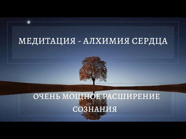 МЕДИТАЦИЯ - АЛХИМИЯ СЕРДЦА | ОЧЕНЬ МОЩНОЕ РАСШИРЕНИЕ СОЗНАНИЯ! (Слушайте в наушниках)