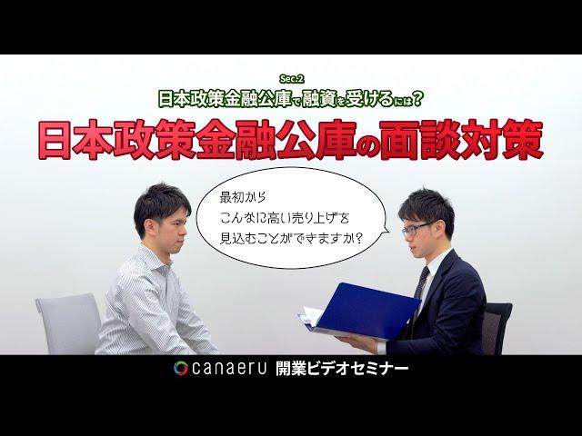 「canaeru」開業ビデオセミナー Sec.2-4 日本政策金融公庫で融資を受けるには？ “日本政策金融公庫の面談対策”