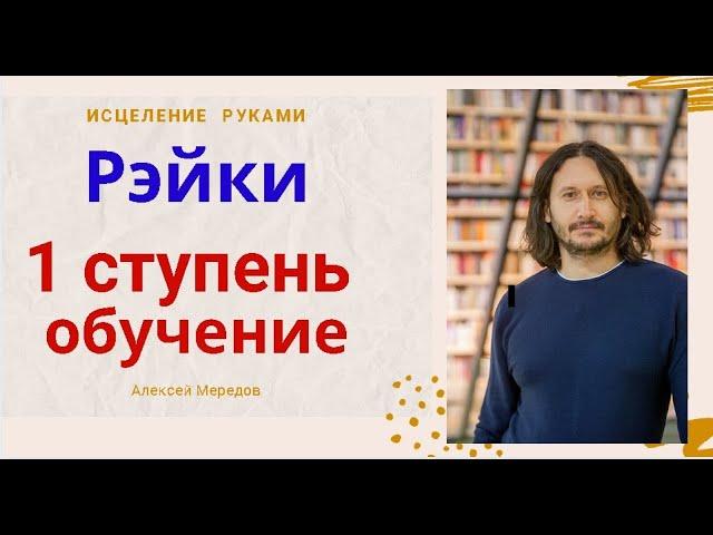 Исцеление энергией рук. Обучение Рэйки. 1 ступень Рэйки. Исцеление без лекарств. Алексей Мередов