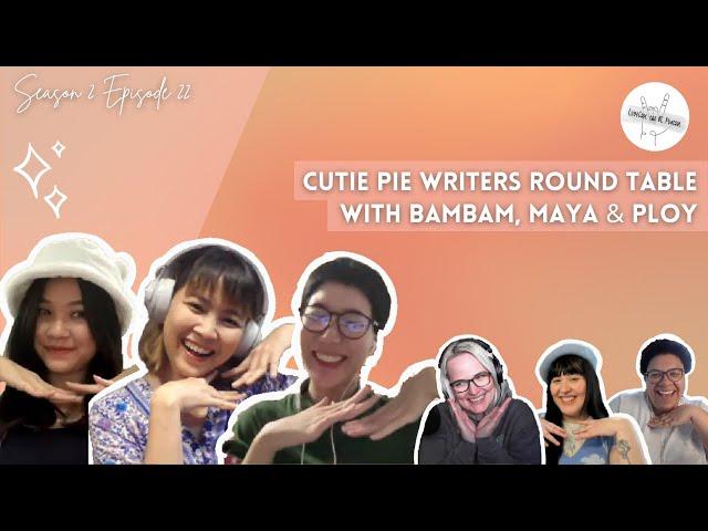 Cutie Pie Writers Round Table with BamBam, Maya & Ploy || LoveCast The BL Podcast S2E22