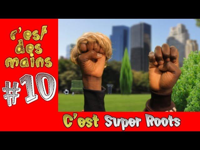 #10. C'est Super roots  (c'est des mains)