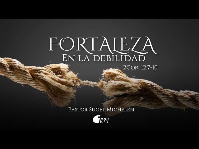 Fortaleza en la debilidad | 2 Corintios 12:7-10 | Pr. Sugel Michelén