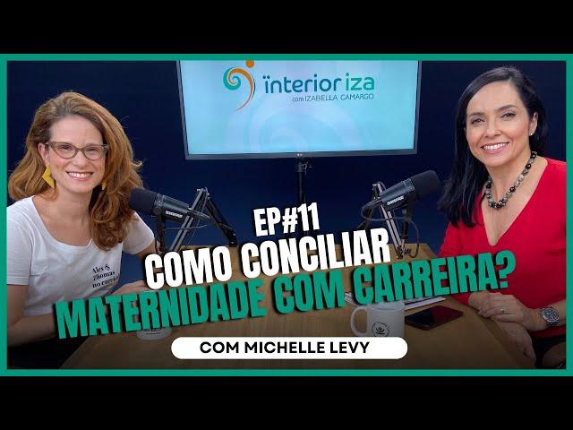 Como conciliar maternidade com carreira - com Michelle Levy - EP 11 - Ïnterioriza 2ºTemporada