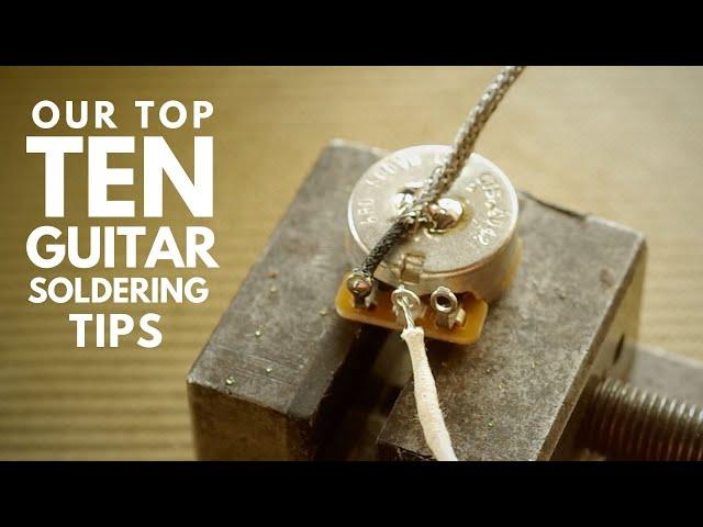 Our Top Ten Soldering Tips for Guitarists