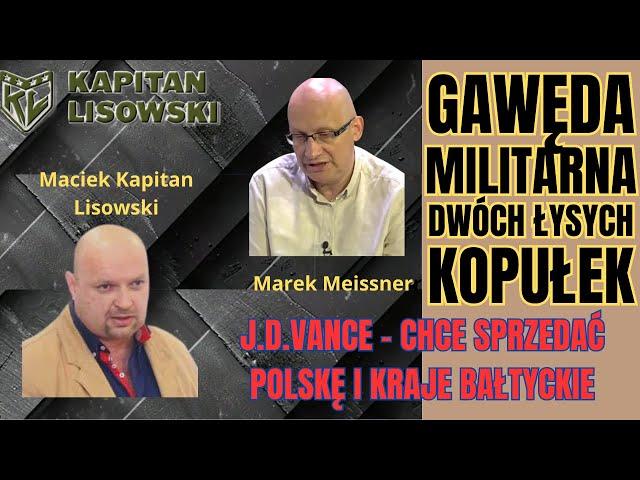 J.D.VANCE chce sprzedać Polskę i Kraje Bałtyckie. Gawęda Dwóch Łysych Kopułek. Kapitan Lisowski