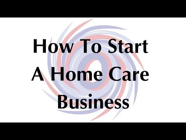 How To Start A Home Care Business (2019)