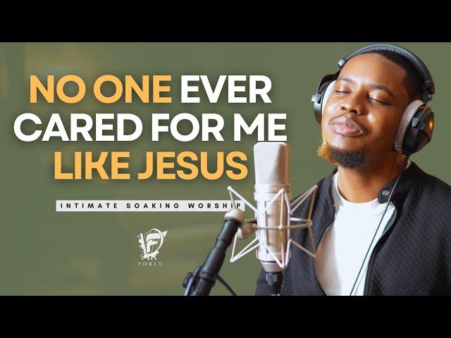 David Forlu - NO ONE EVER CARED FOR ME LIKE JESUS | Intimate Soaking Worship