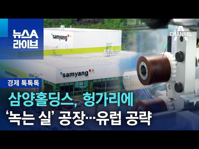 [경제 톡톡톡]삼양홀딩스, 헝가리에 ‘녹는 실’ 공장…유럽 공략 | 뉴스A 라이브