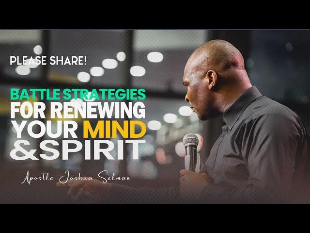 STRATEGIES TO FIGHT TO RENEW YOUR MIND AND SPIRIT - APOSTLE JOSHUA SELMAN