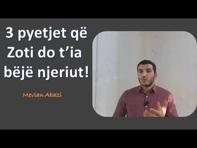 3 Pyetje interesante që Allahu do t'ia bëjë njeriut në ditën e Gjykimit - Hoxhë Mevlan Abazi