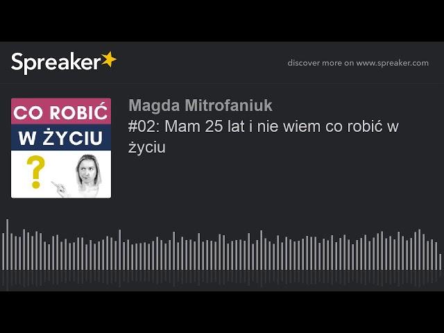 #02: Mam 25 lat i nie wiem co robić w życiu (made with Spreaker)