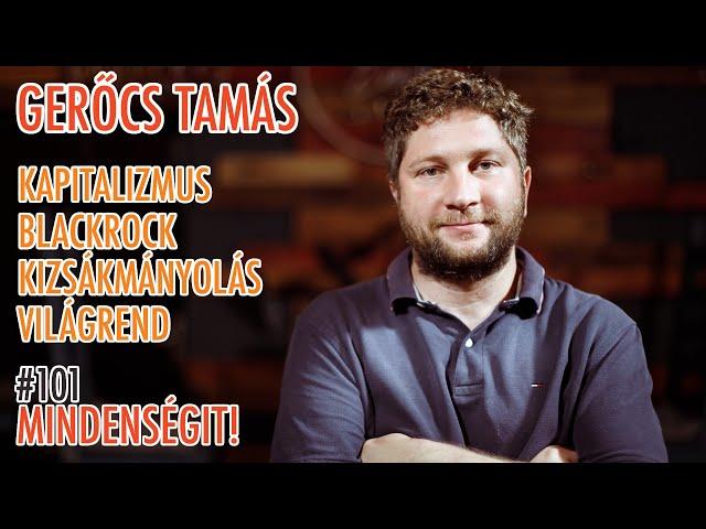 Gerőcs Tamás: Kapitalizmus, BlackRock, kizsákmányolás, világrend | Mindenségit! 101