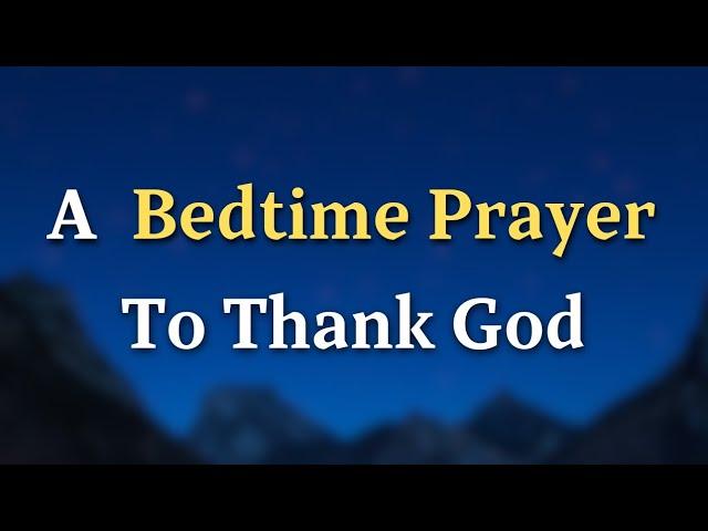 Dear Lord, As I lay down to rest tonight, I want to pause and take - A Bedtime Prayer To Thank God