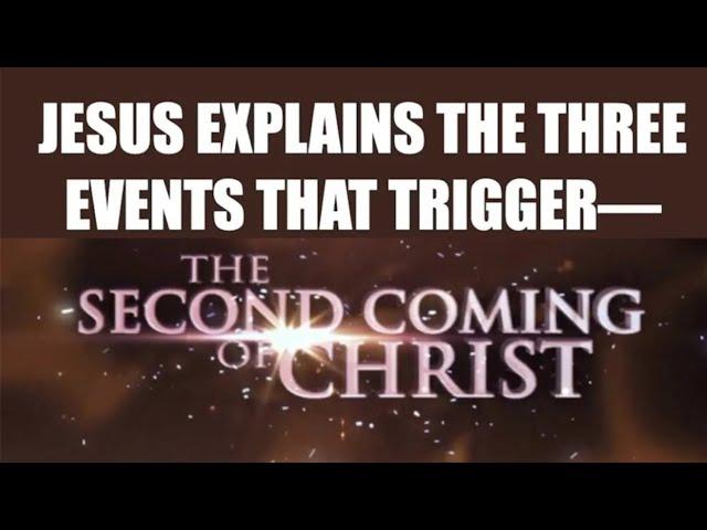 JESUS EXPLAINS THREE EVENTS--THAT TRIGGER HIS SECOND COMING. DO YOU KNOW THEM?