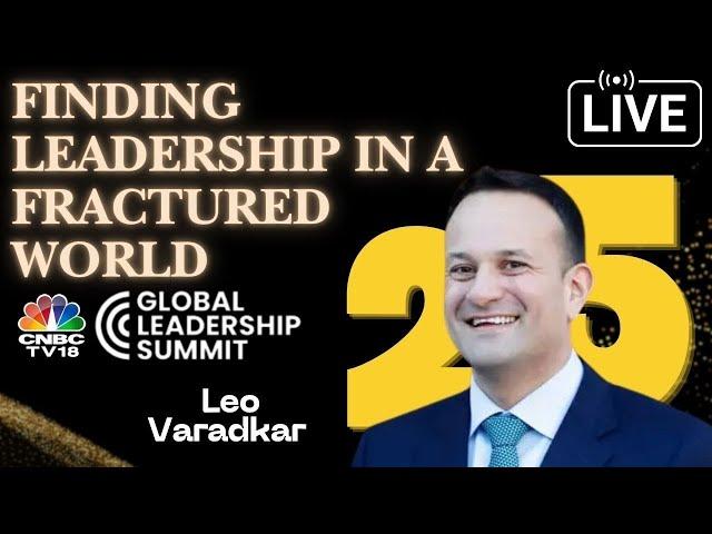 Finding Leadership In A Fractured World | Leo Varadkar Exclusive |CNBC TV18 Global Leadership Summit